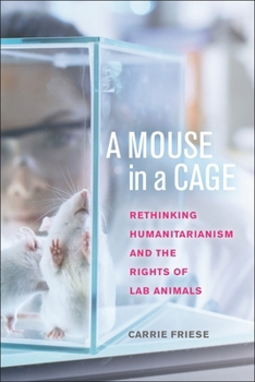 Paperback A Mouse in a Cage: Rethinking Humanitarianism and the Rights of Lab Animals Book