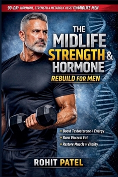 The Midlife Strength & Hormone Rebuild for Men: The 90-Day Testosterone & Metabolic Reset For Midlife Man & An Advanced, Structured Health Management Journal (Health & Wellness)