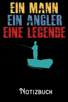 Ein Mann Ein Angler Eine Legende - Notizbuch: DIN A5 Notizbuch / Notizheft /Journal liniert und 120 Seiten. Perfektes Geschenk fürs passende Hobby (German Edition)