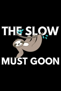 Paperback The Slow Must Goon: Cool Sloth Life Journal Notebook - Sloth Journal for Kids - Sloth Lover Notebook Journal - Sloth Journal for Women & G Book