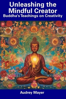 Paperback Unleashing the Mindful Creator: Buddha's Teachings on Creativity Book