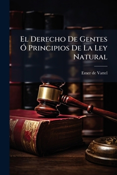 Paperback El Derecho De Gentes Ã" Principios De La Ley Natural [Spanish] Book