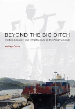 Beyond the Big Ditch: Politics, Ecology, and Infrastructure at the Panama Canal - Book  of the Infrastructures