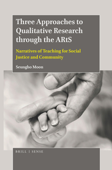 Hardcover Three Approaches to Qualitative Research Through the Arts: Narratives of Teaching for Social Justice and Community Book