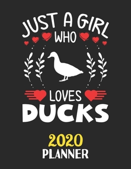 Just A Girl Who Loves Ducks 2020 Planner: Weekly Monthly 2020 Planner For Girl Women Who Loves Ducks 8.5x11 67 Pages