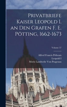 Hardcover Privatbriefe Kaiser Leopold I. an Den Grafen F. E. Pötting, 1662-1673; Volume 57 [German] Book