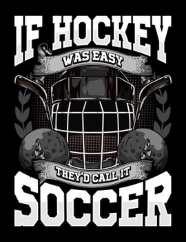 Paperback If Hockey Was Easy They'd Call It Soccer: Funny If Hockey Was Easy They'd Call It Soccer Blank Sketchbook to Draw and Paint (110 Empty Pages, 8.5" x 1 Book