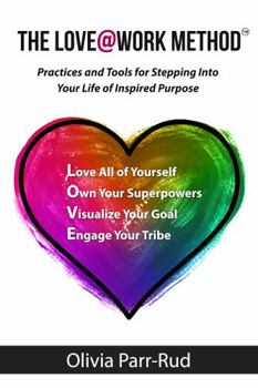 Paperback The LOVE@WORK Method: Practices and Tools for Stepping Into Your Life of Inspired Purpose Book