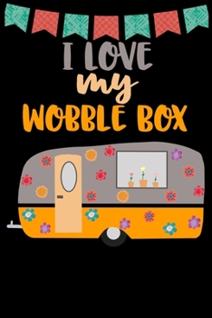 Paperback I Love My Wobble Box: Great book to keep notes from your camping trips and adventures or to use as an everyday notebook, planner or journal Book