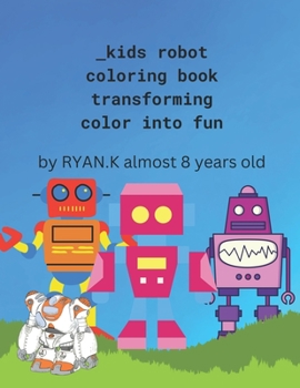 Paperback Kids Robot Coloring Book: Transforming Color into Fun By Ryan K. Almost 8 Years Old Book