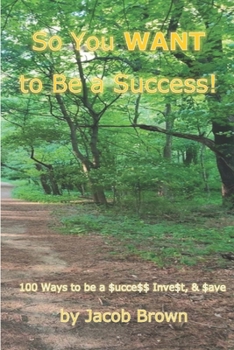 Paperback So You WANT to Be a Success!: 100 Ways to be a $uccess, Inve$t & $ave Book