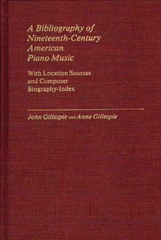 Hardcover A Bibliography of Nineteenth-Century American Piano Music: With Location Sources and Composer Biography-Index Book