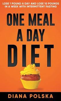 Hardcover One Meal a Day Diet: Lose 1 Pound a Day and Lose 10 Pounds in a Week with Intermittent Fasting Book