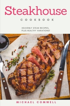 Paperback Steakhouse Cookbook: Heavenly Steak Recipes, Plus Healthy Variation! Book