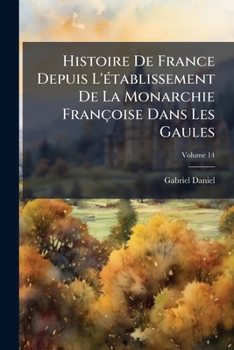Paperback Histoire De France Depuis L'établissement De La Monarchie Françoise Dans Les Gaules, Volume 14 [French] Book