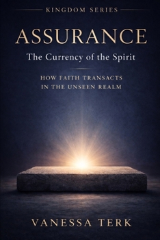 Assurance: The Currency of the Spirit: How Faith Transacts in the Unseen Realm (The Kingdom Within Series)