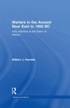 Hardcover Warfare in the Ancient Near East to 1600 BC: Holy Warriors at the Dawn of History Book