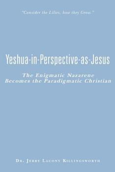 Paperback Yeshua-in-Perspective-as-Jesus: The Enigmatic Nazarene Becomes the Paradigmatic Christian Book