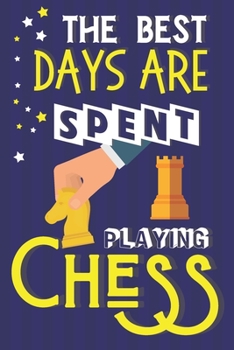 Paperback The Best Days Are Spent Playing Chess: Chess Gifts: Blue & Yellow Notebook or Journal Book