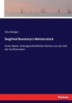 Paperback Siegfried Bunstorp's Meisterstück: Erster Band.: Kulturgeschichtlicher Roman aus der Zeit der Zunftunruhen [German] Book