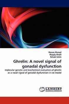 Ghrelin: A novel signal of gonadal dysfunction: molecular genetic and biochemical evaluation of ghrelin as a novel signal of gonadal dysfunction in rat model