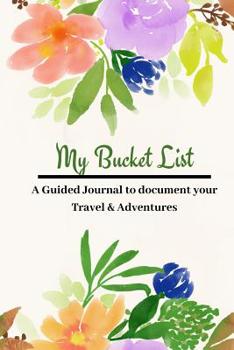 Paperback My Bucket List: A Watercolor Pastel Floral Flowers design Creative and Inspirational Guided Journal for documenting your Travel, Adven Book