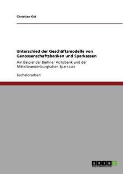 Paperback Unterschied der Geschäftsmodelle von Genossenschaftsbanken und Sparkassen: Am Beipiel der Berliner Volksbank und der Mittelbrandenburgischen Sparkasse [German] Book