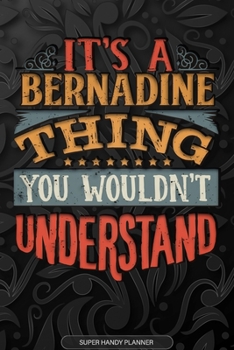 Paperback It's A Bernadine Thing You Wouldn't Understand: Bernadine Name Planner With Notebook Journal Calendar Personal Goals Password Manager & Much More, Per Book