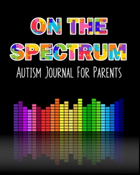 Paperback On The Spectrum Autism Journal For Parents: A 6-month planner and organizer to keep track of therapy goals, record progress, milestones and challenges Book