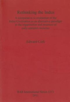 Paperback Rethinking the Indus: A comparative re-evaluation of the Indus Civilisation as an alternative paradigm in the organisation and structure of Book
