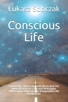 Conscious Life: Knowledge That Is In Each Of Us And Yet Nobody Uses It | Success Principles Philosophy Affirmations Purposeful Life Meditation