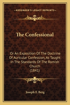 Paperback The Confessional: Or An Exposition Of The Doctrine Of Auricular Confession, As Taught In The Standards Of The Romish Church (1841) Book