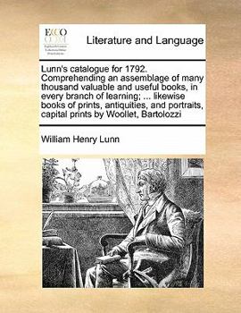 Paperback Lunn's catalogue for 1792. Comprehending an assemblage of many thousand valuable and useful books, in every branch of learning; ... likewise books of Book