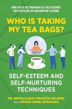 Paperback Book Five: Who Is Taking My Tea Bags? Self-Esteem and Self-Nurturing Techniques.: Book Five of the Twin Brain Self-Help Resource Book