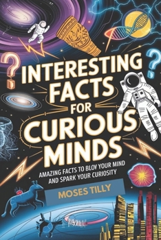 Paperback Interesting Facts for Curious Minds: Amazing Facts to Blov Your Mind and Spark Your Curiosity Book