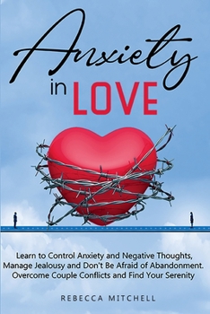 Paperback Anxiety in Love: Learn to Control Anxiety and Negative Thoughts, Manage Jealousy and Don't Be Afraid of Abandonment. Overcome Couple Co Book