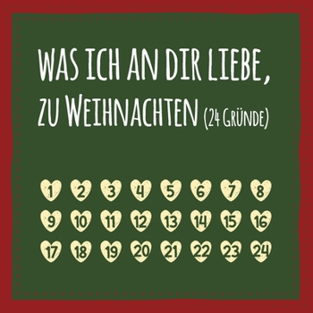 Was ich an dir liebe, zu Weihnachten (24 Gründe): Buch zum Ausfüllen und Eintragen, Geschenk als Adventskalender, zu Nikolaus und Advent (German Edition)