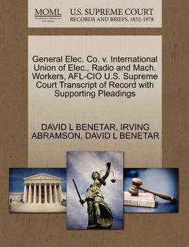 Paperback General Elec. Co. V. International Union of Elec., Radio and Mach. Workers, AFL-CIO U.S. Supreme Court Transcript of Record with Supporting Pleadings Book