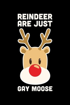 Reindeer Are Just Gay Moose: Christmas Eve Notebook Gay Xmas Snowman LGBTQ Winter Santa Claus Holiday Pride Season Mini Notepad Gift College Ruled (6X9)