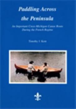 Paperback Paddling Across the Peninsula: An Important Cross-Michigan Canoe Route During the French Regime Book