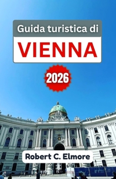 Guida turistica di Vienna 2026: Scopri le migliori cose da fare, i monumenti storici, i festival stagionali, la cultura gastronomica e la vita notturna nella capitale austriaca