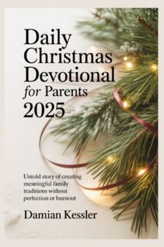 Daily Christmas Devotional for Parents 2025: Untold story of creating meaningful family traditions without perfection or burnout