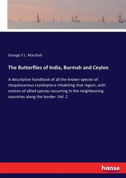 Paperback The Butterflies of India, Burmah and Ceylon: A descriptive handbook of all the known species of rhopalocerous Lepidoptera inhabiting that region, with Book