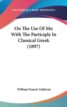 Hardcover On the Use of MN with the Participle in Classical Greek (1897) Book