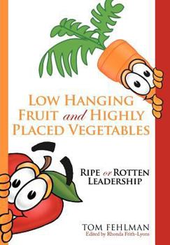 Hardcover Low Hanging Fruit and Highly Placed Vegetables: Ripe or Rotten Leadership Book