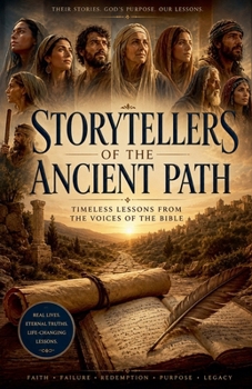 Storytellers of the Ancient Path: Timeless Lessons from the Voices of the Bible