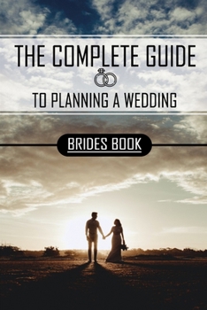 Paperback The Complete Guide To Planning A Wedding: Brides Book: Simple Wedding Planning Advice Book