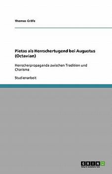 Paperback Pietas als Herrschertugend bei Augustus (Octavian): Herrscherpropaganda zwischen Tradition und Charisma [German] Book