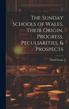 Hardcover The Sunday Schools of Wales, Their Origin, Progress, Peculiarities, & Prospects Book