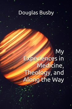 Paperback My Experiences in Medicine, Theology, and Along the Way Book